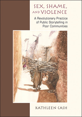 Sex, Shame, and Violence: A Revolutionary Practice of Public Storytelling in Poor Communities - a book by Kathleen Cash